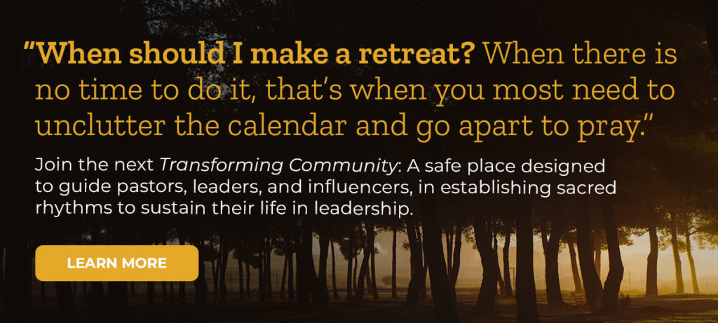 Photo of sunset behind a group of trees, with overlaid text reading: When should I make a retreat? When there is no time to do it, that’s when you most need to unclutter the calendar and go apart to pray. Join the next Transforming Community: A safe place designed to guide pastors, leaders, and influencers, in establishing sacred rhythms to sustain their life in leadership. Orange button: Learn more.